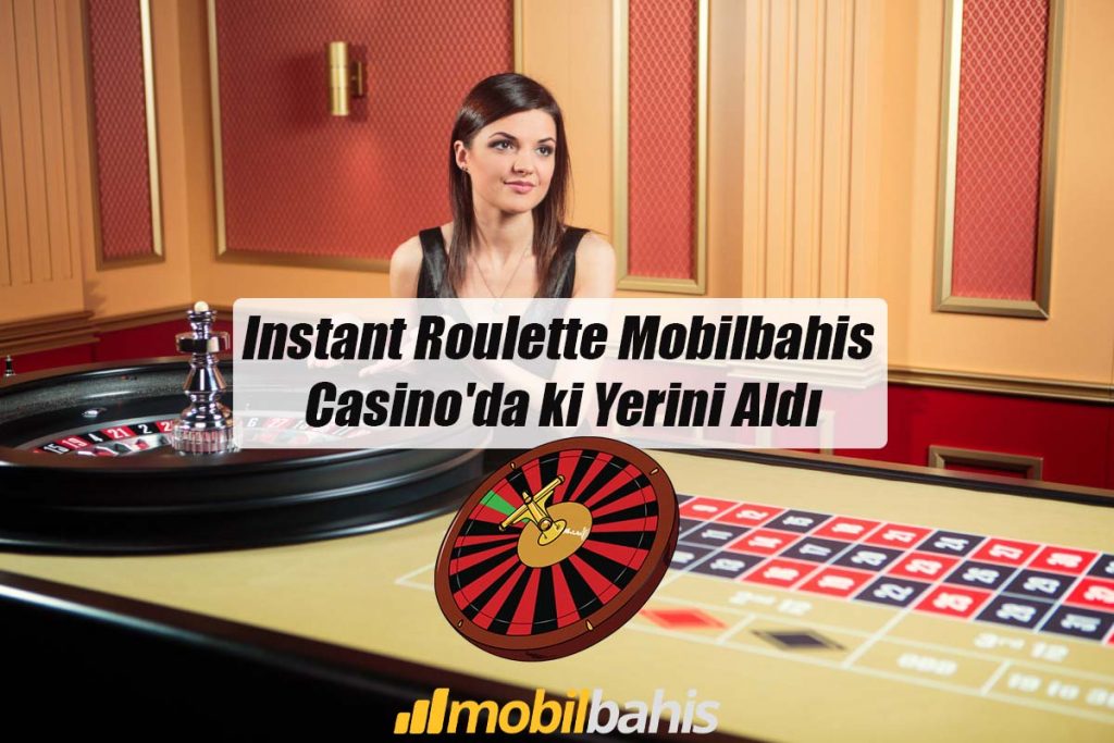 Instant Roulette Mobilbahis Canlı Casino’da ki Yerini Aldı